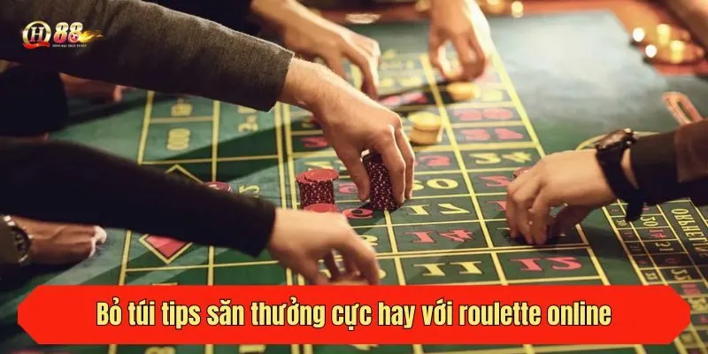 Bỏ túi tips săn thưởng cực hay với roulette online
