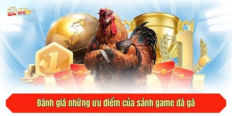 Đánh giá những ưu điểm của sảnh game đá gà