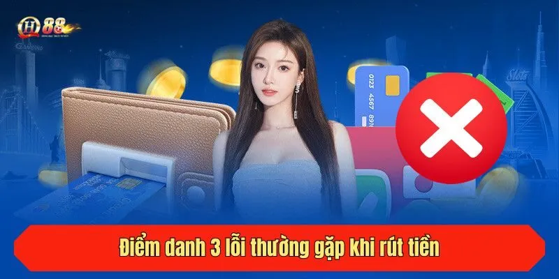 Điểm danh 3 lỗi thường gặp khi rút tiền tại QH88