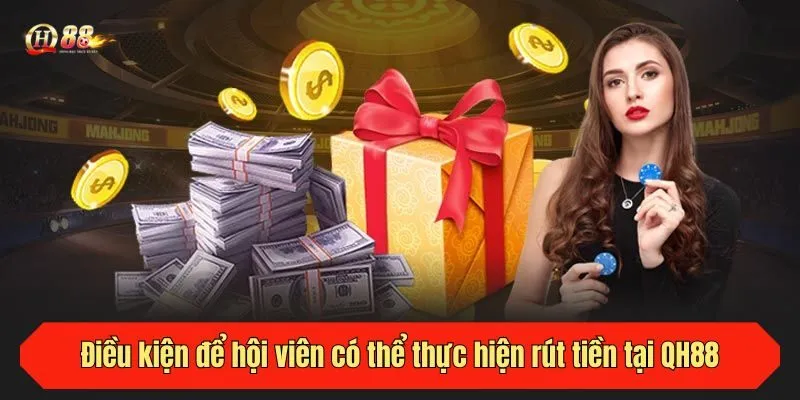 Điều kiện để hội viên có thể thực hiện rút tiền tại QH88