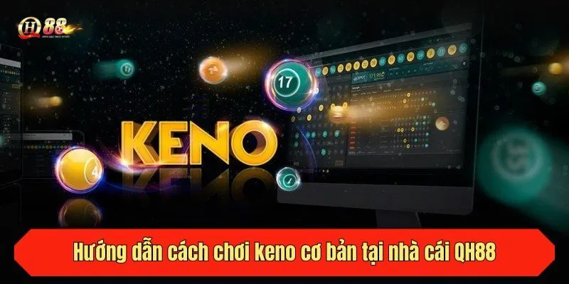 Hướng dẫn cách chơi keno cơ bản tại nhà cái QH88