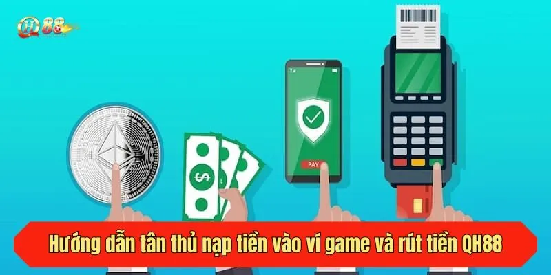 Hướng dẫn tân thủ nạp tiền vào ví game và rút tiền QH88