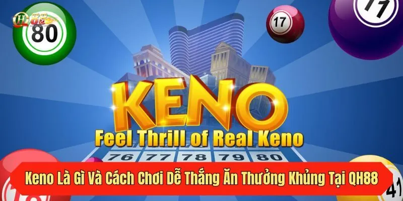 Keno Là Gì Và Cách Chơi Dễ Thắng Ăn Thưởng Khủng Tại QH88