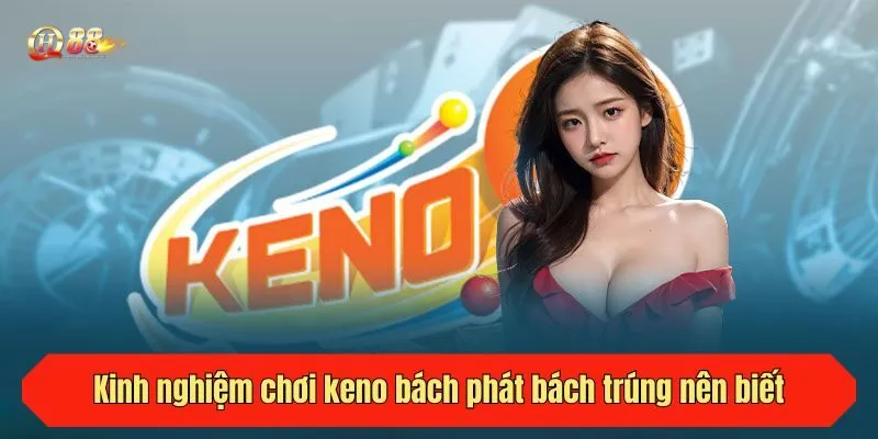 Kinh nghiệm chơi keno bách phát bách trúng nên biết