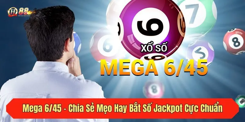Mega 6/45 - Chia Sẻ Mẹo Hay Bắt Số Jackpot Cực Chuẩn