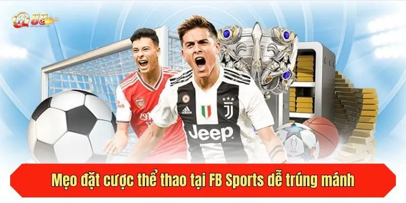 Mẹo đặt cược thể thao tại FB Sports dễ trúng mánh