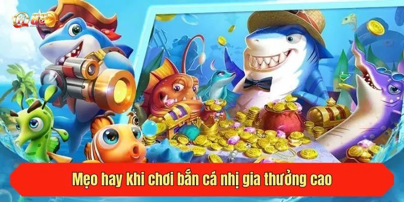Mẹo hay khi chơi bắn cá nhị gia thưởng cao