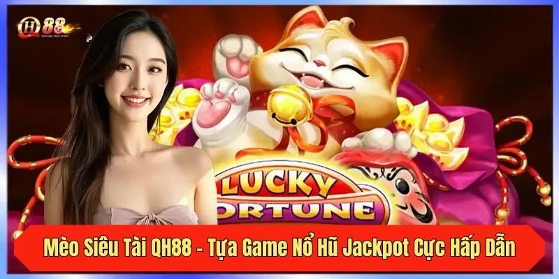 Mèo Siêu Tài QH88 - Tựa Game Nổ Hũ Jackpot Cực Hấp Dẫn
