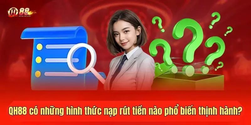 QH88 có những hình thức nạp rút tiền nào phổ biến thịnh hành?