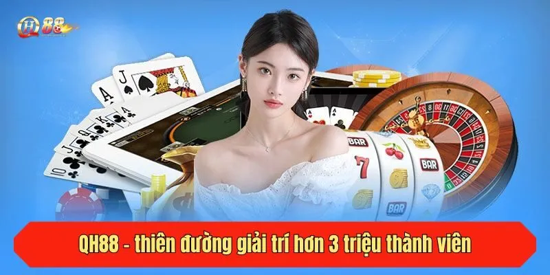 QH88 - thiên đường giải trí hơn 3 triệu thành viên