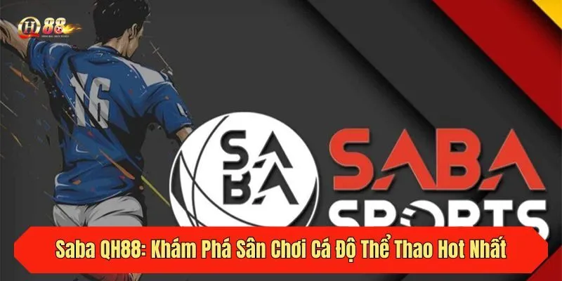 Saba QH88: Khám Phá Sân Chơi Cá Độ Thể Thao Hot Nhất
