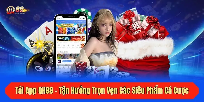 Tải App QH88 - Tận Hưởng Trọn Vẹn Các Siêu Phẩm Cá Cược